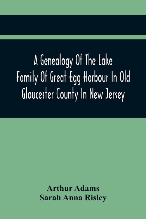 Produktbild: A Genealogy Of The Lake Family Of Great Egg Harbour In Old Gloucester County In New Jersey