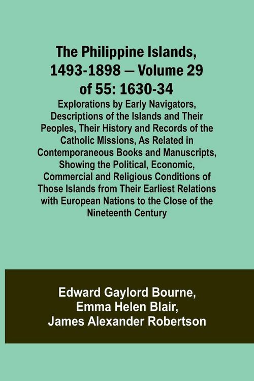 Produktbild: The Philippine Islands, 1493-1898 - Volume 29 of 55 1630-34 Explorations by Early Navigators, Descriptions of the Islands and Their Peoples, Their His