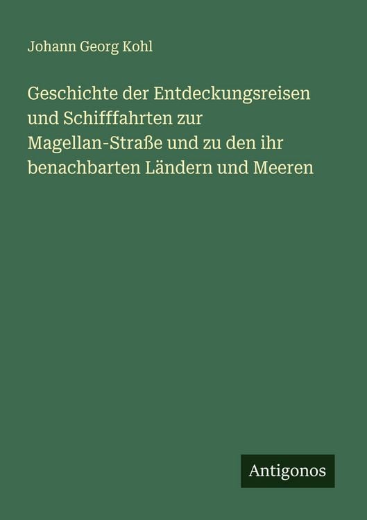 Produktbild: Geschichte der Entdeckungsreisen und Schifffahrten zur Magellan-Stra&szlig;e und zu den ihr benachbarten L&auml;ndern und Meeren