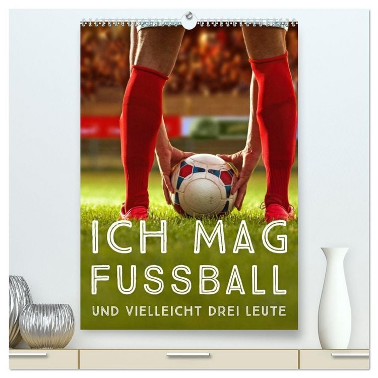 Produktbild: Ich mag Fu&szlig;ball&hellip; und vielleicht drei Leute. Spr&uuml;che und Weisheiten vom Spielfeldrand (hochwertiger Premium Wandkalender 2026 DIN A2 hoch), Kunstdruck in Hochglanz