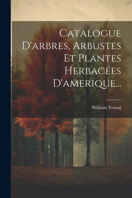 Produktbild: Catalogue D'arbres, Arbustes Et Plantes Herbac&eacute;es D'amerique...