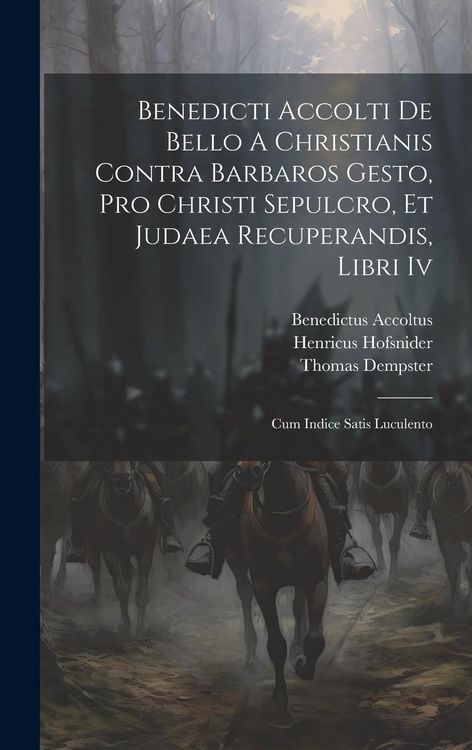 Produktbild: Benedicti Accolti De Bello A Christianis Contra Barbaros Gesto, Pro Christi Sepulcro, Et Judaea Recuperandis, Libri Iv