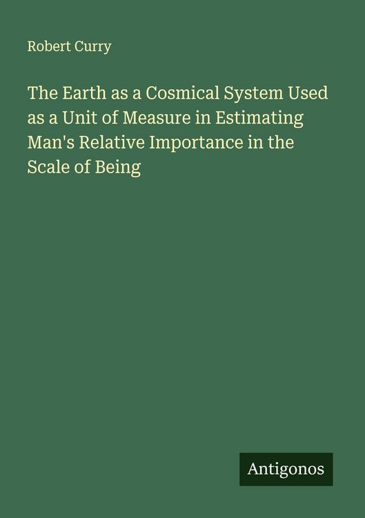 Produktbild: The Earth as a Cosmical System Used as a Unit of Measure in Estimating Man's Relative Importance in the Scale of Being
