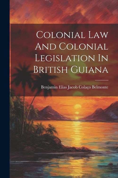 Produktbild: Colonial Law And Colonial Legislation In British Guiana