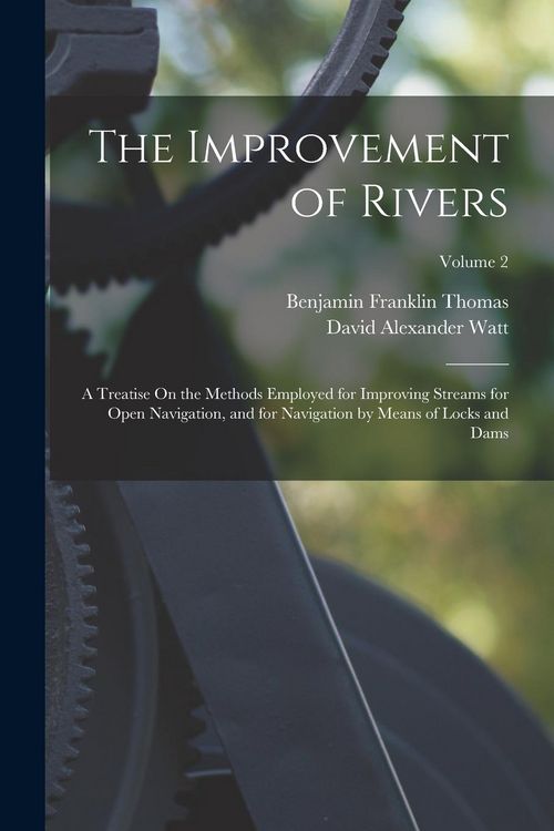 Produktbild: The Improvement of Rivers: A Treatise On the Methods Employed for Improving Streams for Open Navigation, and for Navigation by Means of Locks and