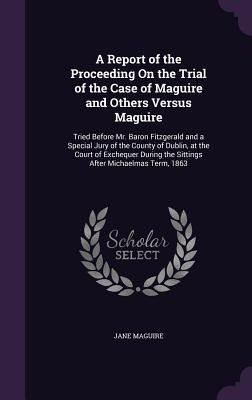 Produktbild: A Report of the Proceeding On the Trial of the Case of Maguire and Others Versus Maguire