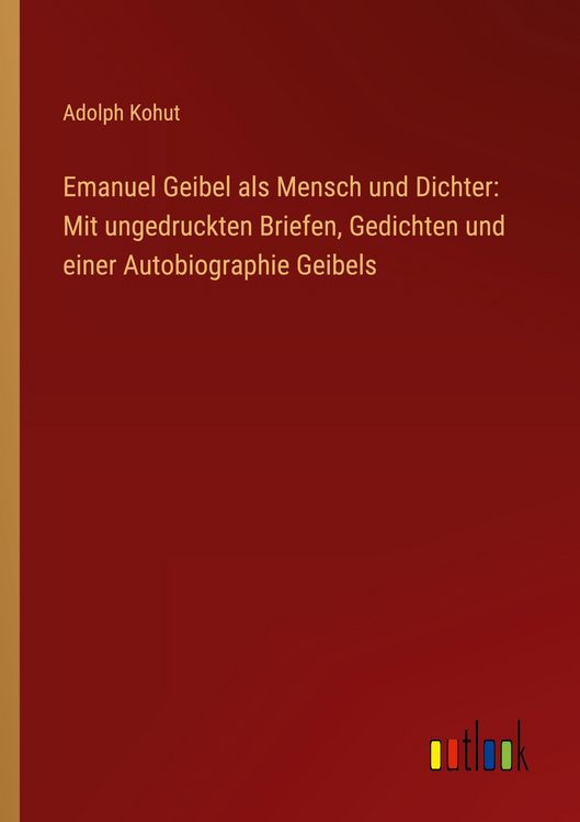 Produktbild: Emanuel Geibel als Mensch und Dichter: Mit ungedruckten Briefen, Gedichten und einer Autobiographie Geibels