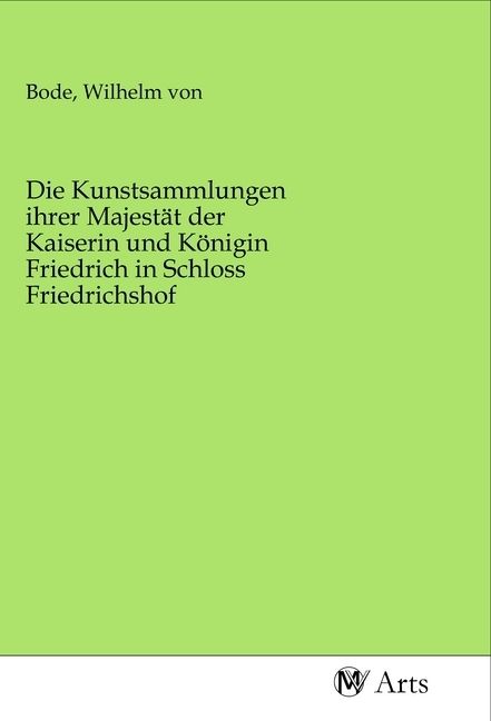 Produktbild: Die Kunstsammlungen ihrer Majest&auml;t der Kaiserin und K&ouml;nigin Friedrich in Schloss Friedrichshof