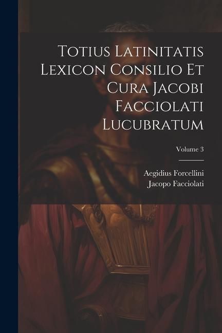 Produktbild: Totius Latinitatis Lexicon Consilio Et Cura Jacobi Facciolati Lucubratum; Volume 3