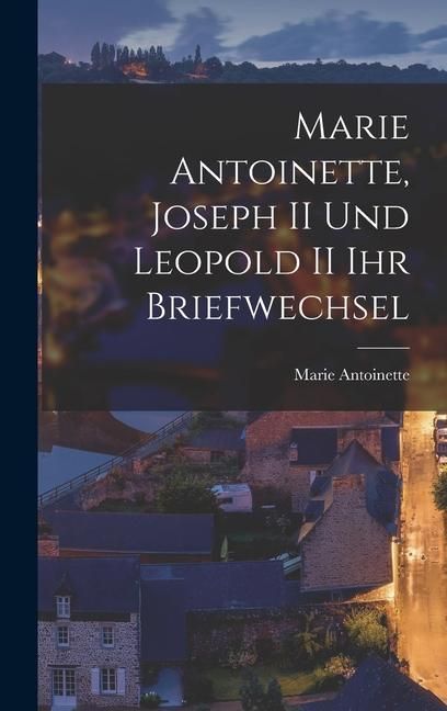 Produktbild: Marie Antoinette, Joseph II und Leopold II ihr Briefwechsel