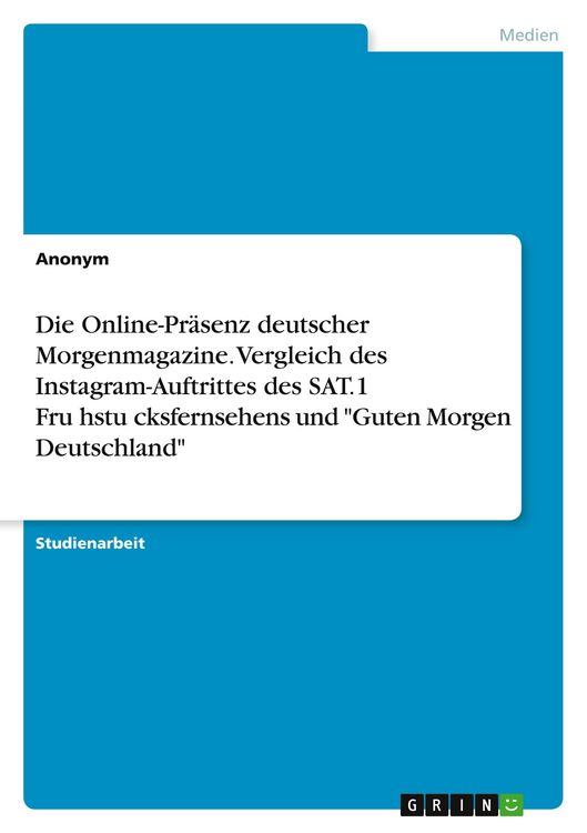 Produktbild: Die Online-Pr&auml;senz deutscher Morgenmagazine. Vergleich des Instagram-Auftrittes des SAT.1 Fru&iquest;hstu&iquest;cksfernsehens und "Guten Morgen Deutschland"