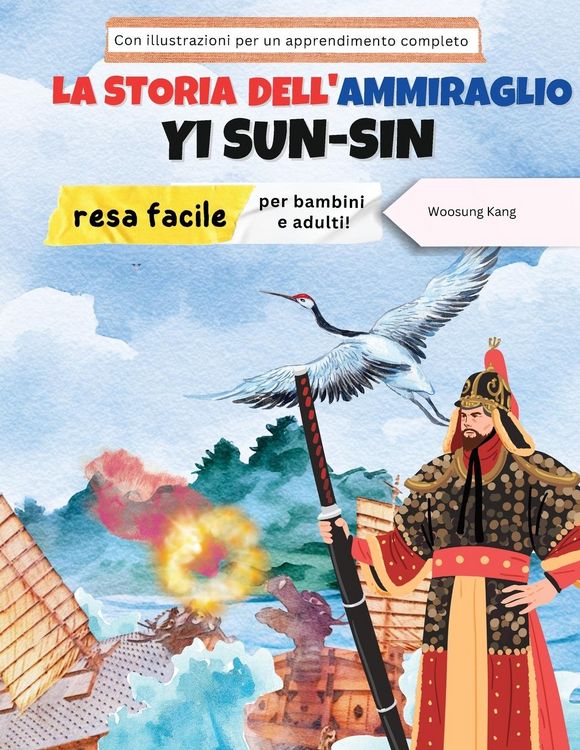Produktbild: La storia dell'ammiraglio Yi Sun-sin resa facile - La storia di un eroe coreano per bambini e adulti! Con illustrazioni per un apprendimento completo