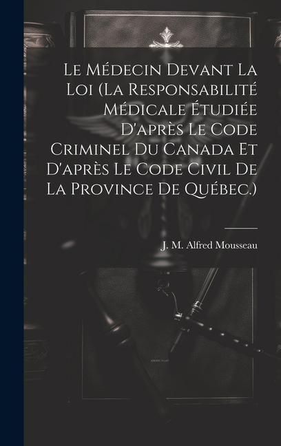 Produktbild: Le M&eacute;decin Devant La Loi (la Responsabilit&eacute; M&eacute;dicale &Eacute;tudi&eacute;e D'apr&egrave;s Le Code Criminel Du Canada Et D'apr&egrave;s Le Code Civil De La Province De Qu&eacute;bec.)