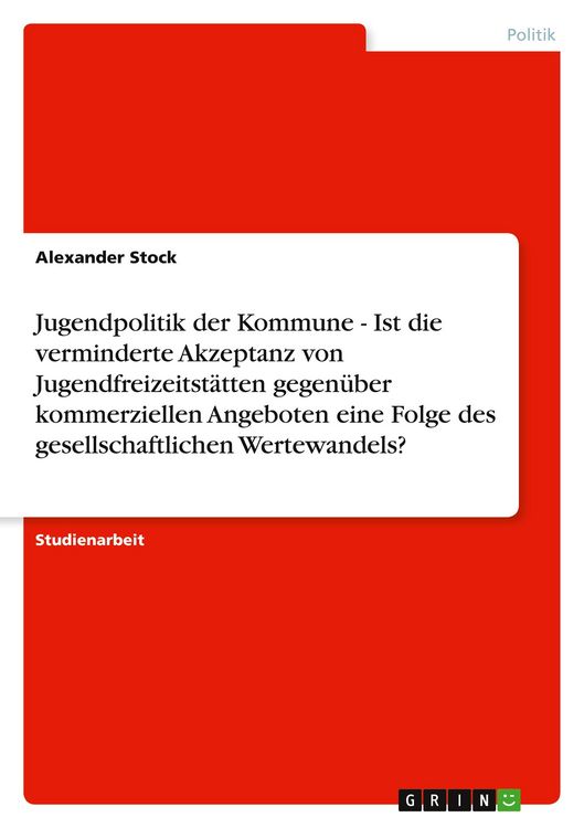 Produktbild: Jugendpolitik der Kommune - Ist die verminderte Akzeptanz von Jugendfreizeitst&auml;tten gegen&uuml;ber kommerziellen Angeboten eine Folge des gesellschaftlichen Wertewandels?