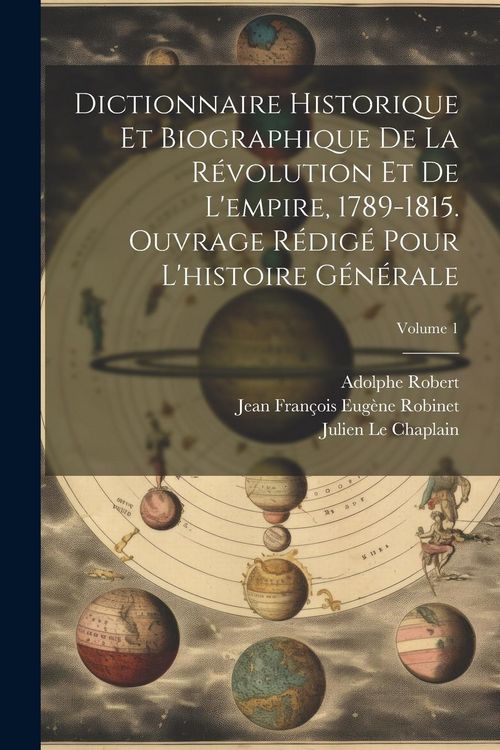 Produktbild: Dictionnaire historique et biographique de la r&eacute;volution et de l'empire, 1789-1815. Ouvrage r&eacute;dig&eacute; pour l'histoire g&eacute;n&eacute;rale; Volume 1