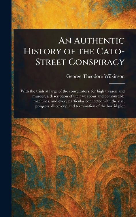 Produktbild: An Authentic History of the Cato-Street Conspiracy