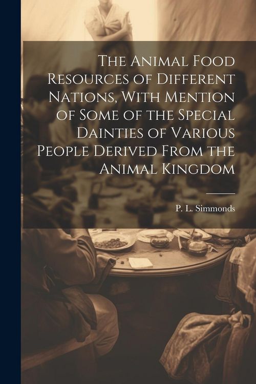 Produktbild: The Animal Food Resources of Different Nations, With Mention of Some of the Special Dainties of Various People Derived From the Animal Kingdom
