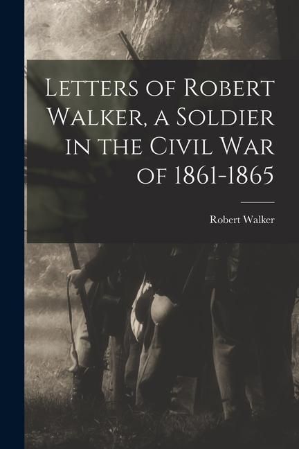 Produktbild: Letters of Robert Walker, a Soldier in the Civil War of 1861-1865