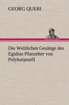 Produktbild: Die Weltlichen Ges&auml;nge des Egidius Pfanzelter von Polykarpszell