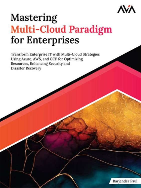 Produktbild: Mastering Multi-Cloud Paradigm for Enterprises: Transform Enterprise IT with Multi-Cloud Strategies Using Azure, AWS, and GCP for Optimizing Resources