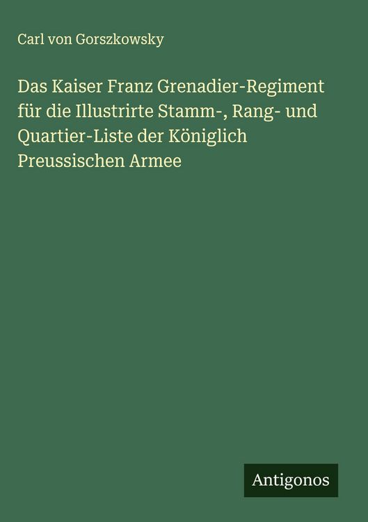 Produktbild: Das Kaiser Franz Grenadier-Regiment f&uuml;r die Illustrirte Stamm-, Rang- und Quartier-Liste der K&ouml;niglich Preussischen Armee