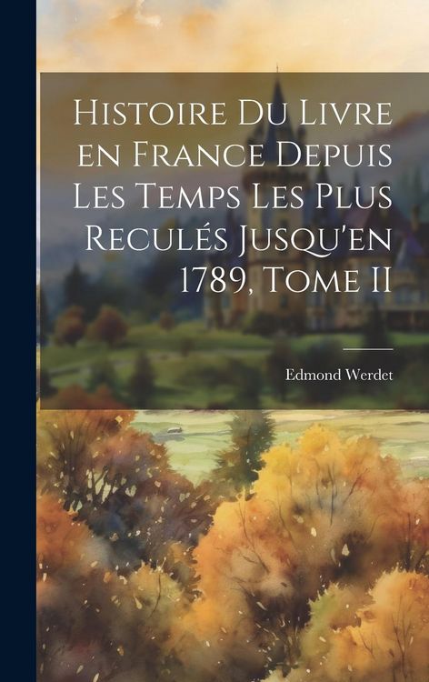 Produktbild: Histoire du Livre en France Depuis les Temps les Plus Recul&eacute;s Jusqu'en 1789, Tome II