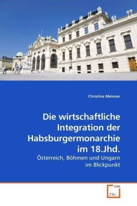 Produktbild: Meixner, C: Die wirtschaftliche Integration der Habsburgermo
