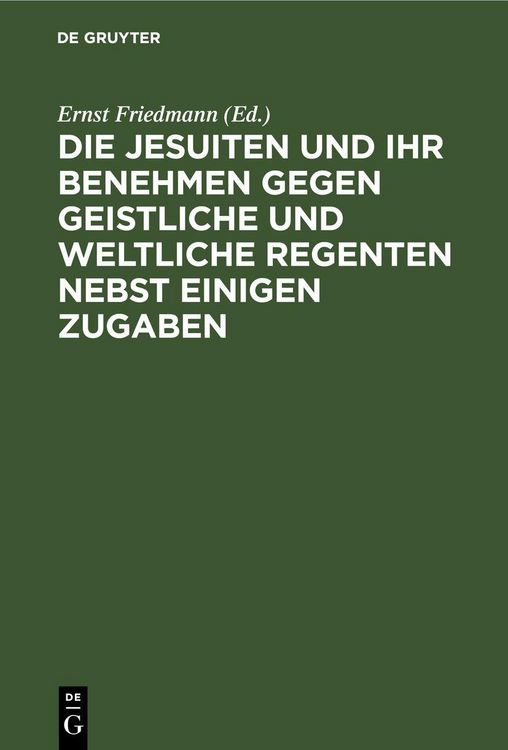 Produktbild: Die Jesuiten und ihr Benehmen gegen geistliche und weltliche Regenten nebst einigen Zugaben