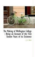 Produktbild: The Making of Wellington College: Being an Account of the First Sixteen Years of Its Existence