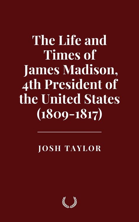 Produktbild: The Life and Times of James Madison, 4th President of the United States (1809-1817)