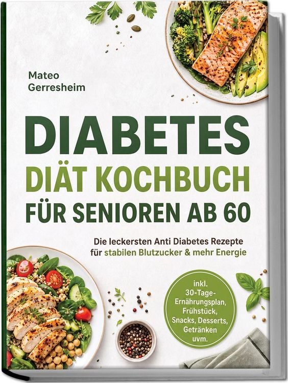 Produktbild: Diabetes Di&auml;t Kochbuch f&uuml;r Senioren ab 60: Die leckersten Anti Diabetes Rezepte f&uuml;r stabilen Blutzucker & mehr Energie &ndash; inkl. 30-Tage-Ern&auml;hrungsplan, Fr&uuml;hst&uuml;ck, Snacks, Desserts, Getr&auml;nken uvm.
