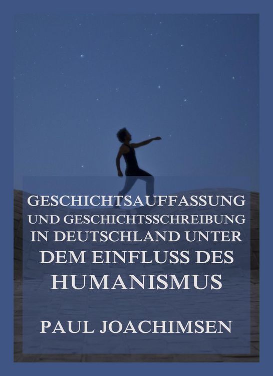 Produktbild: Geschichtsauffassung und Geschichtsschreibung in Deutschland unter dem Einfluss des Humanismus