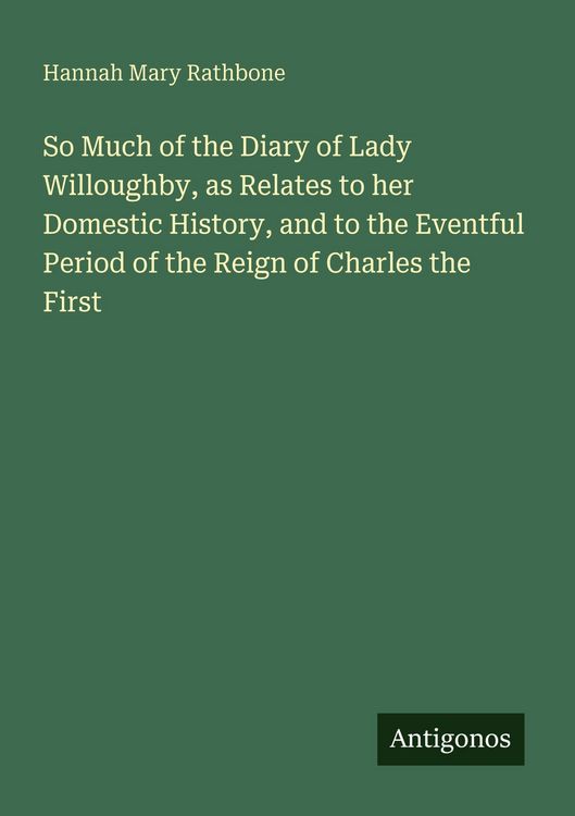 Produktbild: So Much of the Diary of Lady Willoughby, as Relates to her Domestic History, and to the Eventful Period of the Reign of Charles the First