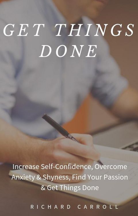 Produktbild: Get Things Done: Increase Self-Confidence, Overcome Anxiety & Shyness, Find Your Passion & Get Things Done
