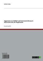 Produktbild: Aggression im Fu&szlig;ball und Fairnesserziehung im Sportunterricht der Regelschule