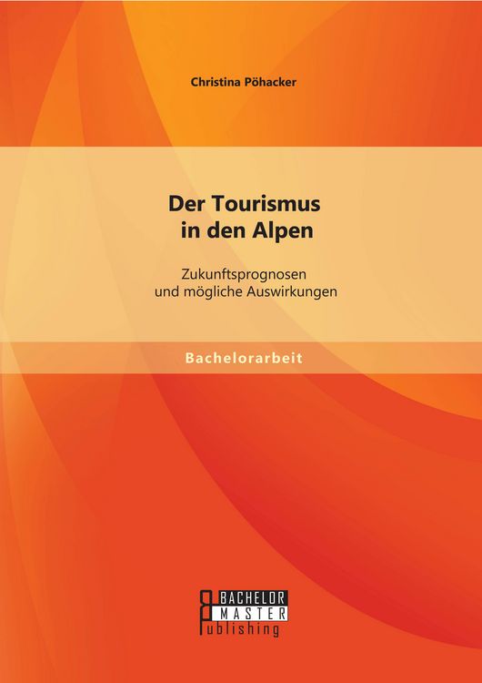 Produktbild: Der Tourismus in den Alpen: Zukunftsprognosen und m&ouml;gliche Auswirkungen