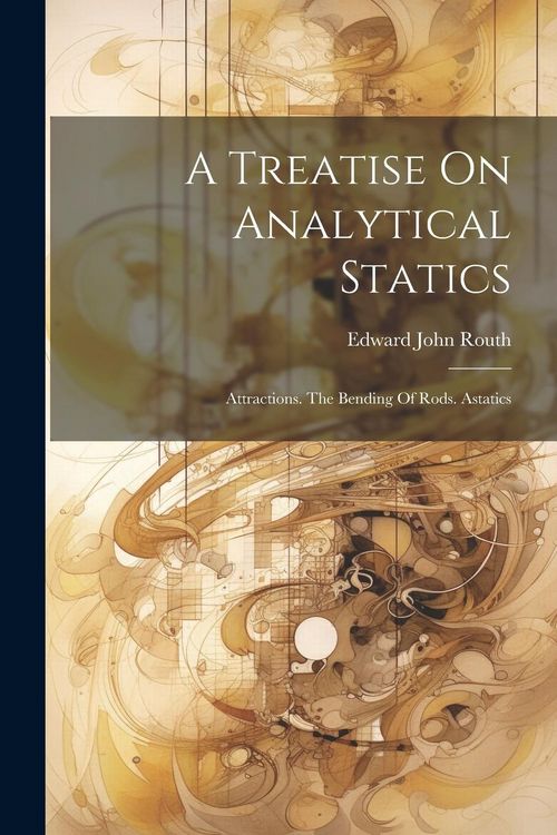 Produktbild: A Treatise On Analytical Statics: Attractions. The Bending Of Rods. Astatics