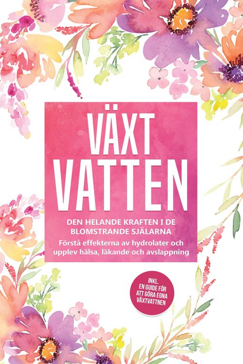 Produktbild: V&auml;xtvatten: Den helande kraften i de blomstrande sj&auml;larna - F&ouml;rst&aring; effekterna av hydrolater och upplev h&auml;lsa, l&auml;kande och avslappning, inklusive en gu