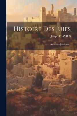 Produktbild: Histoire Des Juifs: Antiquites Judaiques...