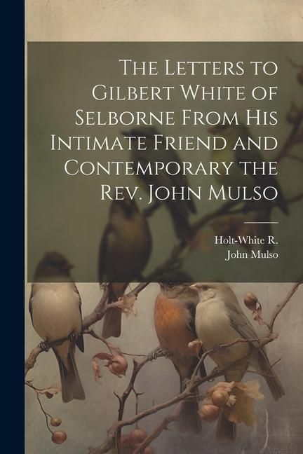 Produktbild: The Letters to Gilbert White of Selborne From his Intimate Friend and Contemporary the Rev. John Mulso