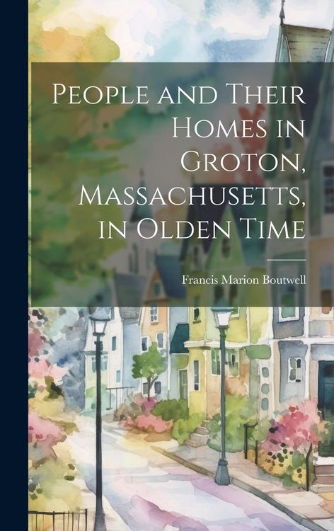Produktbild: People and Their Homes in Groton, Massachusetts, in Olden Time