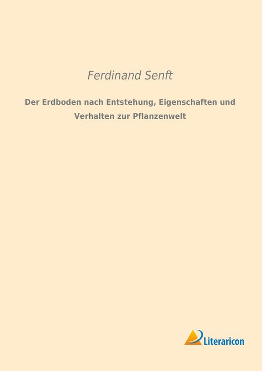 Produktbild: Der Erdboden nach Entstehung, Eigenschaften und Verhalten zur Pflanzenwelt