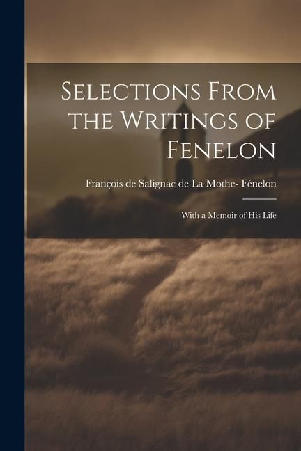 Produktbild: Selections From the Writings of Fenelon: With a Memoir of His Life