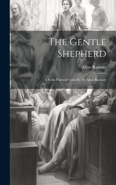 Produktbild: The Gentle Shepherd: A Scots Pastoral Comedy. by Allan Ramsay
