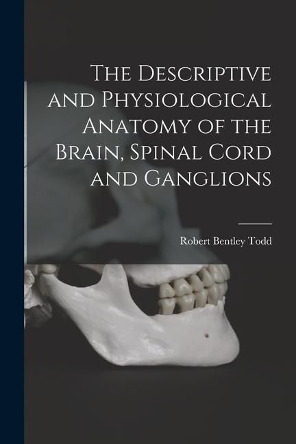 Produktbild: The Descriptive and Physiological Anatomy of the Brain, Spinal Cord and Ganglions