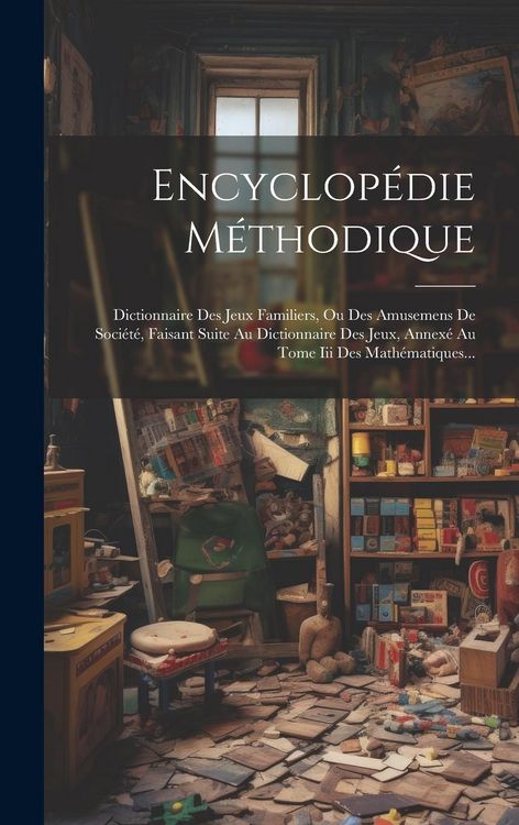 Produktbild: Encyclop&eacute;die M&eacute;thodique: Dictionnaire Des Jeux Familiers, Ou Des Amusemens De Soci&eacute;t&eacute;, Faisant Suite Au Dictionnaire Des Jeux, Annex&eacute; Au Tome I