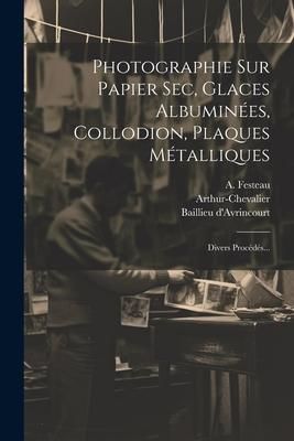 Produktbild: Photographie Sur Papier Sec, Glaces Albumin&eacute;es, Collodion, Plaques M&eacute;talliques