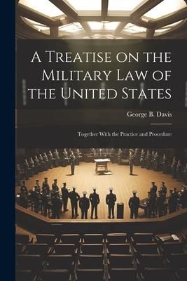 Produktbild: A Treatise on the Military Law of the United States: Together With the Practice and Procedure