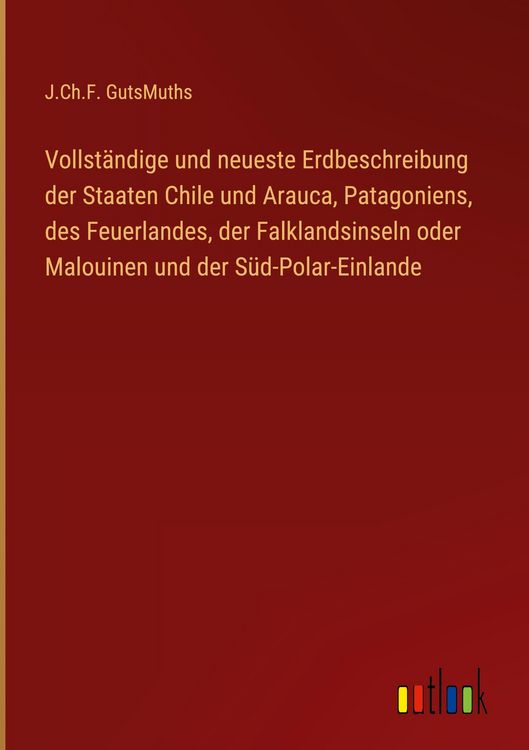 Produktbild: Vollst&auml;ndige und neueste Erdbeschreibung der Staaten Chile und Arauca, Patagoniens, des Feuerlandes, der Falklandsinseln oder Malouinen und der S&uuml;d-Polar-Einlande