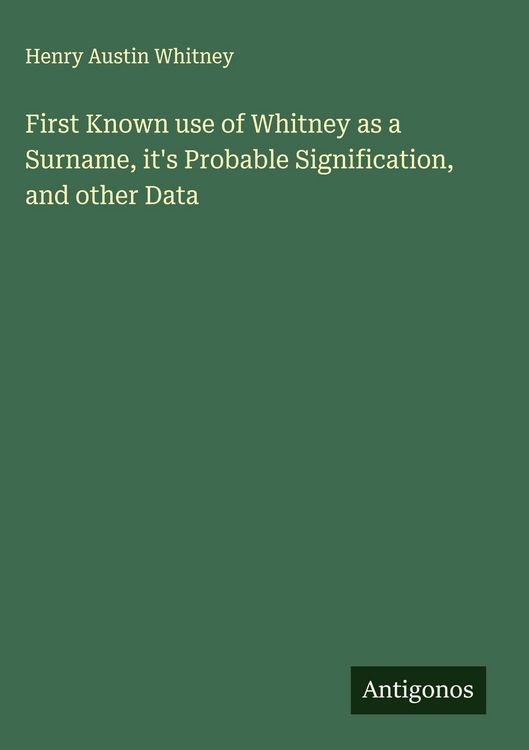 Produktbild: First Known use of Whitney as a Surname, it's Probable Signification, and other Data